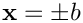 $\mathbf{x} = \pm b$
