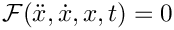 $\mathcal{F}(\ddot{x},\dot{x},x,t) = 0$