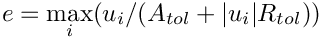 \[
  e = \max_i ( u_i / ( A_{tol} + |u_i| R_{tol}))
\]