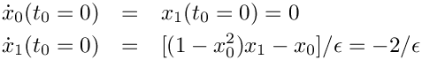 \begin{eqnarray*}
  \dot{x}_0(t_0=0) & = & x_1(t_0=0) = 0 \\
  \dot{x}_1(t_0=0) & = & [(1-x_0^2)x_1-x_0]/\epsilon = -2/\epsilon
\end{eqnarray*}