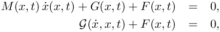 \begin{eqnarray*}
  M(x,t)\, \dot{x}(x,t) + G(x,t) + F(x,t) & = & 0, \\
  \mathcal{G}(\dot{x},x,t) + F(x,t) & = & 0,
\end{eqnarray*}