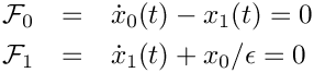 \begin{eqnarray*}
  \mathcal{F}_0 & = & \dot{x}_0(t) - x_1(t) = 0 \\
  \mathcal{F}_1 & = & \dot{x}_1(t) + x_0/\epsilon = 0
\end{eqnarray*}
