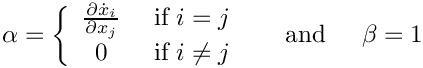 \[
  \alpha = \left\{
    \begin{array}{cl}
      \frac{\partial\dot{x}_i}{\partial x_j} & \mbox{ if } i = j \\
      0 & \mbox{ if } i \neq j
    \end{array} \right.
  \;\;\;\; \mbox{ and } \;\;\;\;
  \beta = 1
\]