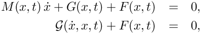 \begin{eqnarray*}
  M(x,t)\, \dot{x} + G(x,t) + F(x,t) & = & 0, \\
  \mathcal{G}(\dot{x},x,t) + F(x,t) & = & 0,
\end{eqnarray*}