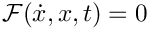 $\mathcal{F}(\dot{x},x,t) = 0$
