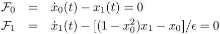 \begin{eqnarray*}
  \mathcal{F}_0 & = & \dot{x}_0(t) - x_1(t) = 0 \\
  \mathcal{F}_1 & = & \dot{x}_1(t) - [(1-x_0^2)x_1-x_0]/\epsilon = 0
\end{eqnarray*}