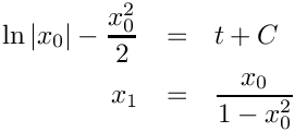 \begin{eqnarray*}
  \ln \left|x_0\right| - \frac{x_0^2}{2} & = & t + C \\
  x_1 & = & \frac{x_0}{1-x_0^2}
\end{eqnarray*}