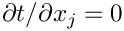 $\partial t/\partial x_j = 0$