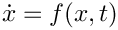$ \dot{x} = f(x,t)$
