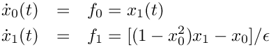 \begin{eqnarray*}
  \dot{x}_0(t) & = & f_0 = x_1(t) \\
  \dot{x}_1(t) & = & f_1 = [(1-x_0^2)x_1-x_0]/\epsilon
\end{eqnarray*}
