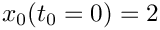 $x_0(t_0=0) = 2$