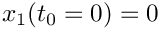$x_1(t_0=0) = 0$