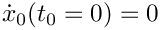 $\dot{x}_0(t_0=0) = 0$