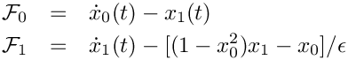 \begin{eqnarray*}
  \mathcal{F}_0 & = & \dot{x}_0(t) - x_1(t) \\
  \mathcal{F}_1 & = & \dot{x}_1(t) - [(1-x_0^2)x_1-x_0]/\epsilon
\end{eqnarray*}