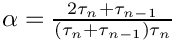 $ \alpha = \frac{2\tau_n + \tau_{n-1}}{(\tau_n + \tau_{n-1})\tau_n}$