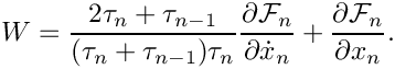 \[
     W = \frac{2\tau_n + \tau_{n-1}}{(\tau_n + \tau_{n-1})\tau_n}
         \frac{\partial \mathcal{F}_n}{\partial \dot{x}_n}
       + \frac{\partial \mathcal{F}_n}{\partial x_n}.
   \]