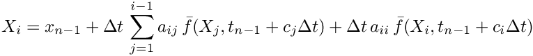 \[
   X_{i} = x_{n-1}
   + \Delta t\,\sum_{j=1}^{i-1} a_{ij}\,\bar{f}(X_{j},t_{n-1}+c_{j}\Delta t)
   + \Delta t\, a_{ii}\,\bar{f}(X_{i},t_{n-1}+c_{i}\Delta t)
 \]