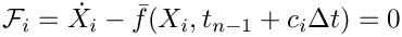 \[
   \mathcal{F}_i = \dot{X}_{i} - \bar{f}(X_{i},t_{n-1}+c_{i}\Delta t) = 0
 \]