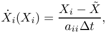 \[
   \dot{X}_{i}(X_{i}) = \frac{X_{i} - \tilde{X}}{a_{ii} \Delta t},
 \]