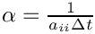 $ \alpha = \frac{1}{a_{ii} \Delta t} $