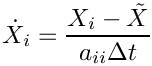 \[
  \dot{X}_i = \frac{X_{i} - \tilde{X}}{a_{ii} \Delta t}
\]