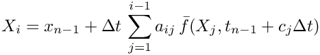 \[
   X_{i} = x_{n-1}
   + \Delta t\,\sum_{j=1}^{i-1} a_{ij}\,\bar{f}(X_{j},t_{n-1}+c_{j}\Delta t)
 \]