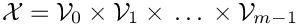 $\mathcal{X} = \mathcal{V}_0 {}\times
\mathcal{V}_1 {}\times {}\ldots {}\times \mathcal{V}_{m-1}$
