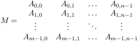 $M = \begin{array}{cccc}
    A_{0,0} & A_{0,1} & \ldots & A_{0,n-1} \\
    A_{1,0} & A_{1,1} & \ldots & A_{1,n-1} \\
    \vdots &  \vdots  & \ddots & \vdots \\
    A_{m-1,0} & A_{m-1,1} & \ldots & A_{m-1,n-1}
  \end{array}$