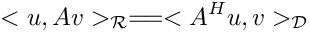 \[
 <u,A v>_{\mathcal{R}} =\!= <A^H u, v>_{\mathcal{D}}
\]