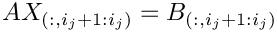 \[
  A  X_{(:,i_{j}+1:i_j)} = B_{(:,i_{j}+1:i_j)} 
\]