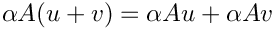 $\alpha A ( u  + v ) = \alpha A u + \alpha A v$