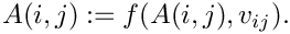\[
  A(i,j) := f(A(i,j), v_{ij}).
\]