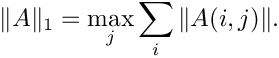 \[
  \|A\|_1 = \max_{j}{\sum_{i} \|A(i,j)\|}.
\]