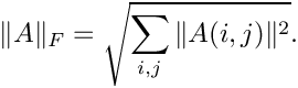 \[
  \|A\|_F = \sqrt{\sum_{i,j} \|A(i,j)\|^2}.
\]