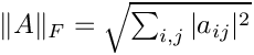 $\|A\|_F = \sqrt{ \sum_{i,j} |a_{ij}|^2 }$