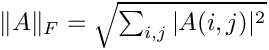 $\|A\|_F = \sqrt{ \sum_{i,j} |A(i,j)|^2 }$
